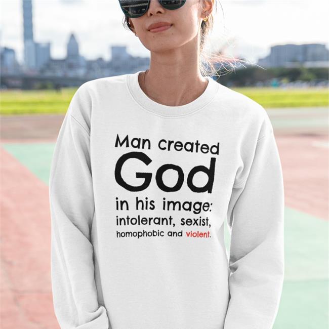 Man Created God In His Image Intolerant Sexist Homophobic And Violent Shirts White Michael