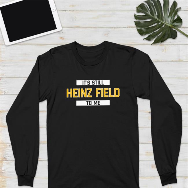 Rever Lavie Merch It's Still Heinz Field To Me Shirt Pittsburgh Clothing Company Store