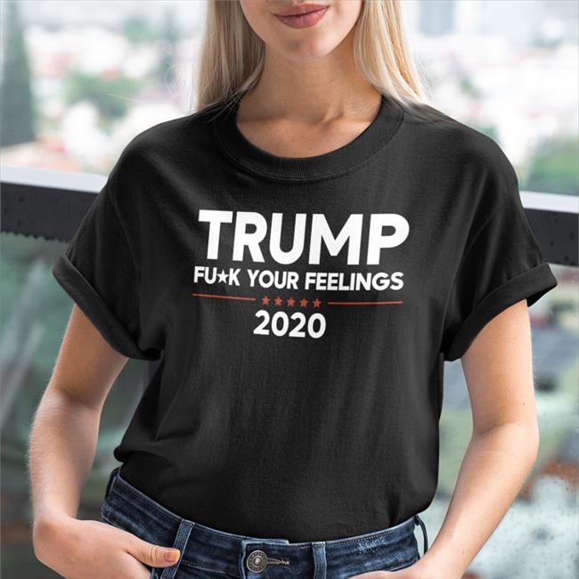 Trump Fuck Your Feelings 2020 Tee Shirt