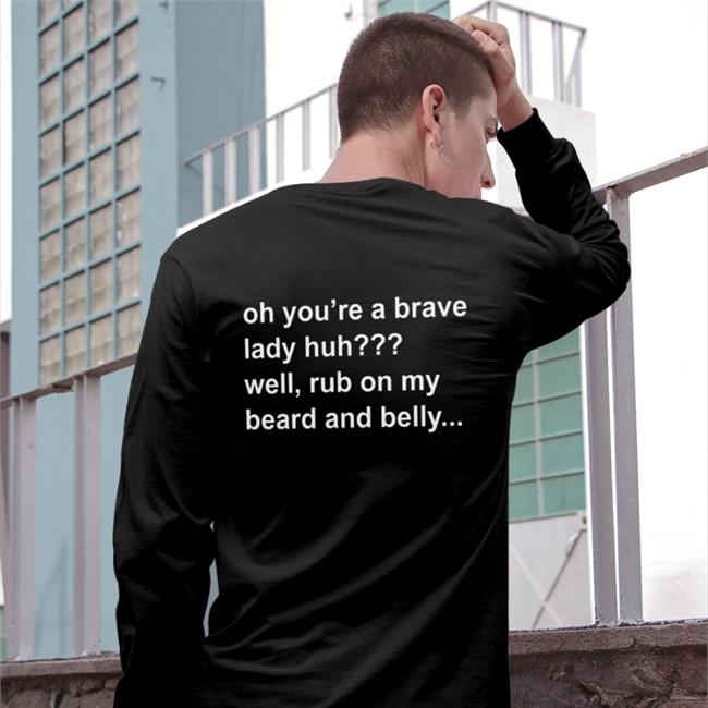 Oh You're A Brave Lady Huh Well Rub On My Beard And Belly Long Sleeve T Shirt Bloodberry_Tart