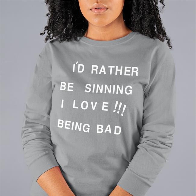 I'd Rather Be Sinning I Love Being Bad T Shirt Shirts That Go Hard