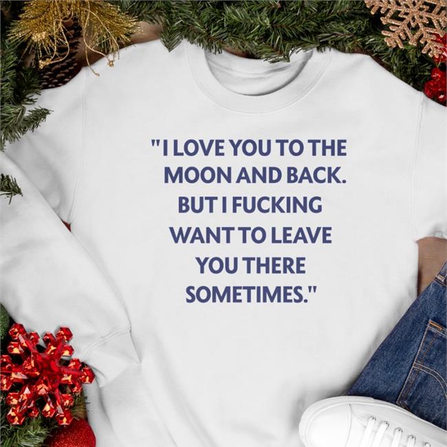Shirts That Go Hard I Love You To The Moon And Back Tee Shirt