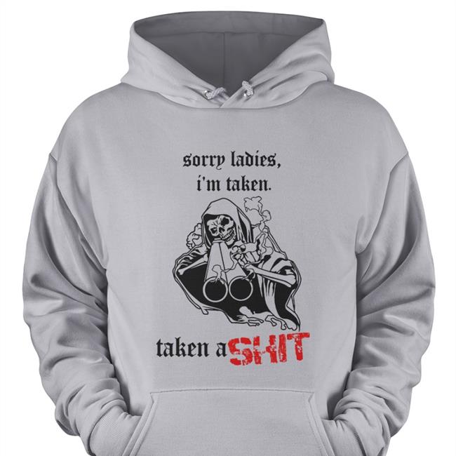 Sorry Ladies I'm Taken Taken A Shit T Shirts