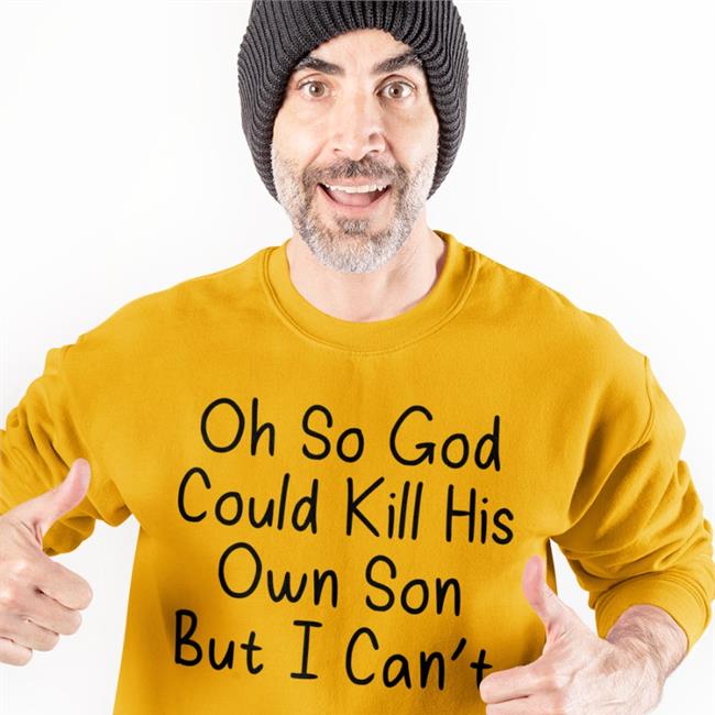 Oh So God Could Kill His Own Son But I Can't Hoodie