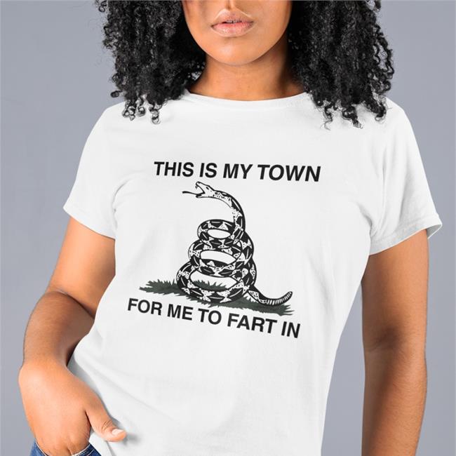 This Is My Town For Me To Fart In Flaga Gadsdena Shirt