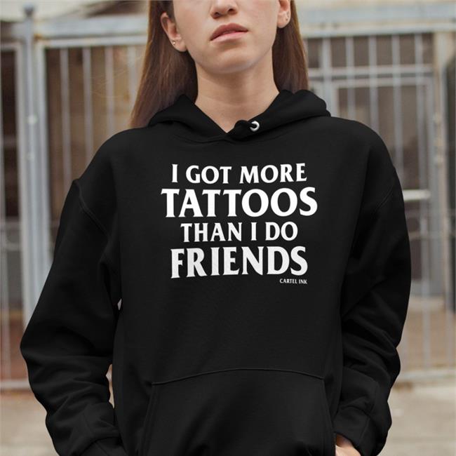 I Got More Tattoos Than I Do Friends Tee Shirt