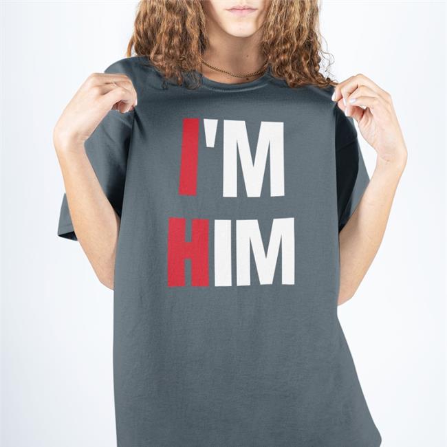 I'm Him T Shirt