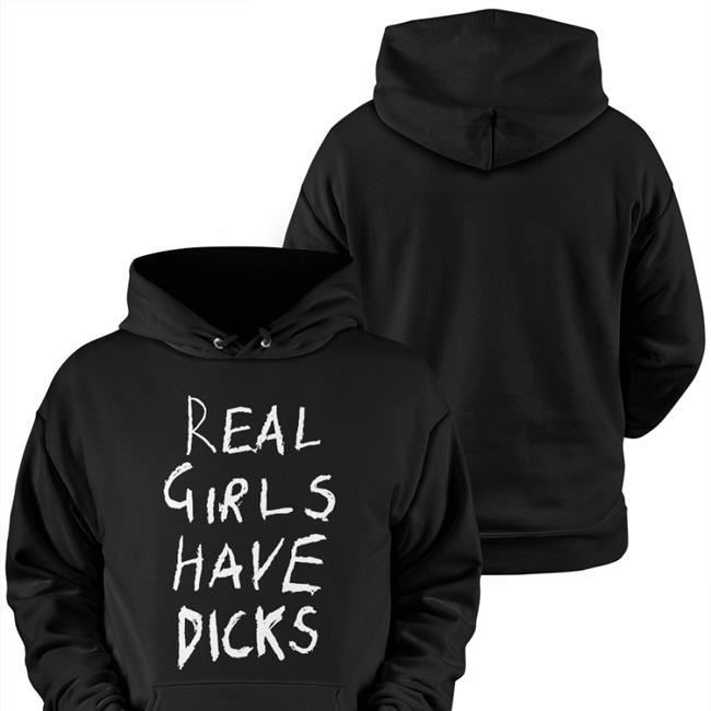Real Girls Have Dicks Shirt Funny