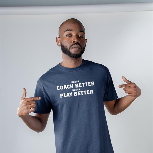 Jim Wyatt Gotta Coach Better Gotta Play Better Tee
