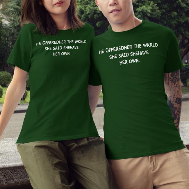 Poorly Translated Shirts He Offeredher The Wkrld She Said Shehave Her Own Hoodie