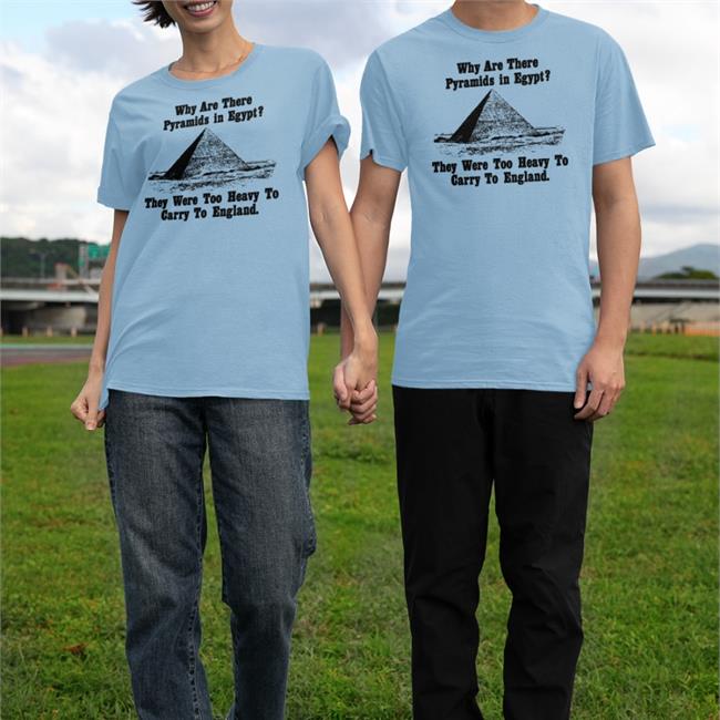 Why Are There Pyramids In Egypt They Were Too Heavy To Carry To England T Shirt Paul Williams