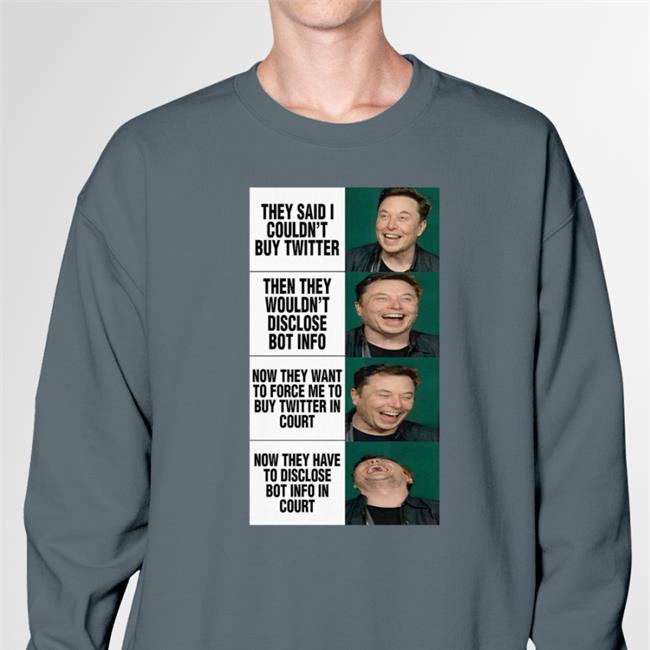 They Said I Couldn't Buy Twitter Then They Wouldn't Disclose Bot Info Now They Want To Force Me To Buy Twitter In Court Now They Have To Disclose Bot Info In Court Hoodie Elon Musk