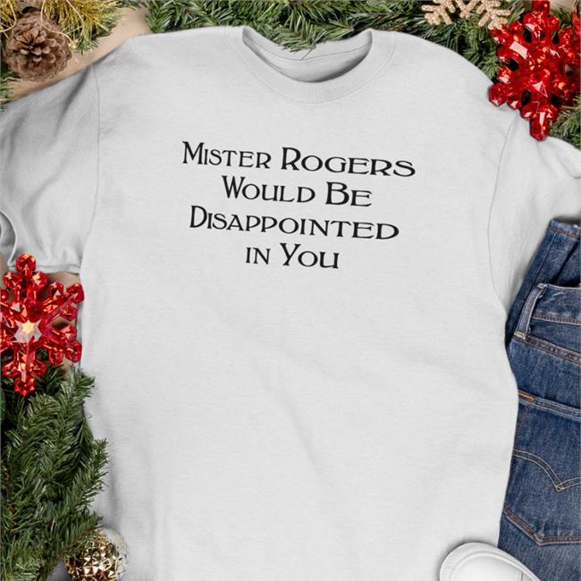 Mister Rogers Would Be Disappointed In You Long Sleeve T Shirt Warinkapparel