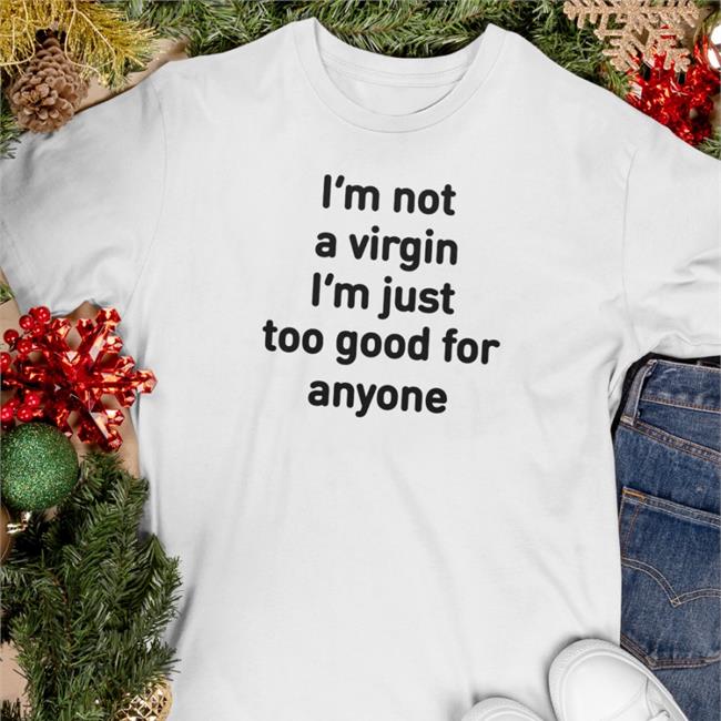 Plantloversclub I'm Not A Virgin I'm Just Too Good For Anyone Shirt