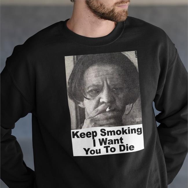 Keep Smoking I Want You To Die Hoodie