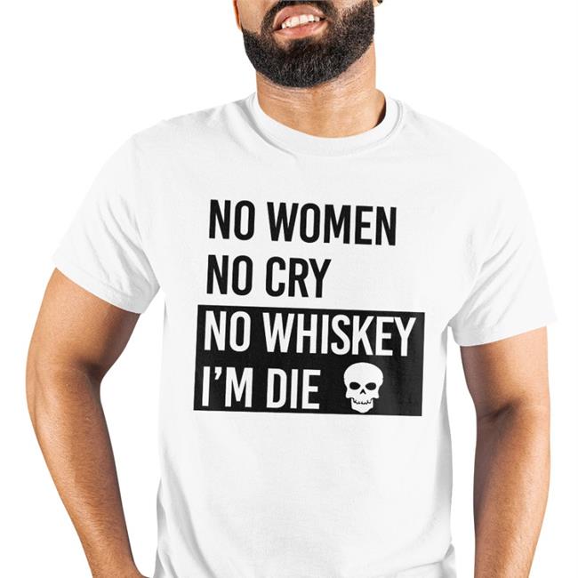 Poorly Translated Shirts No Women No Cry No Whiskey I'm Die Tees Translatedtees