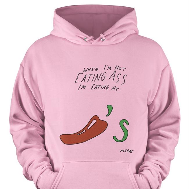 When I'm Not Eating Ass I'm Eating At Chili's Mcray Hoodie Reallygoodartist