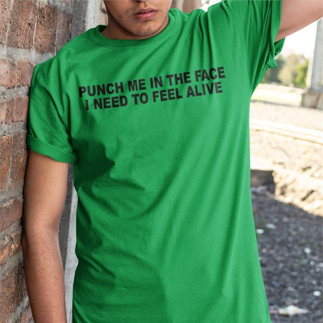 Punch Me In The Pace I Need To Feel Alive Shirt White