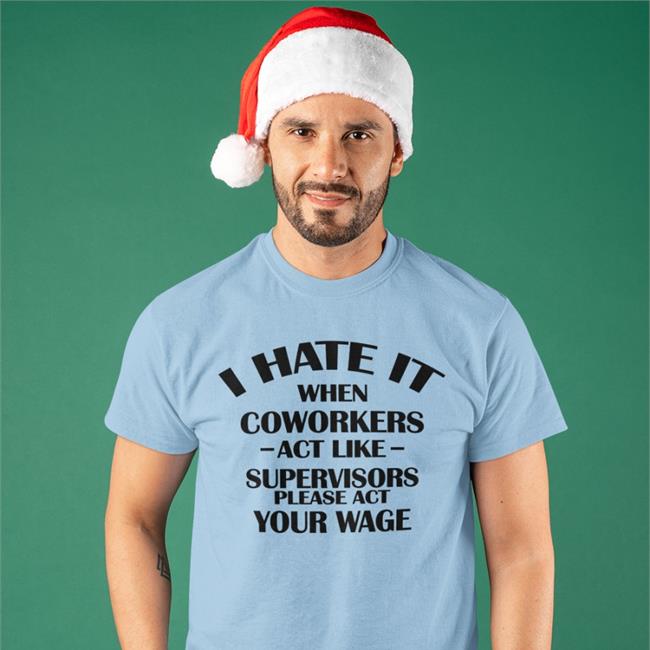 Hate When It Coworkers Act Like Supervisors Please Act Your Wage Hooded Sweatshirt Dennisispeasant