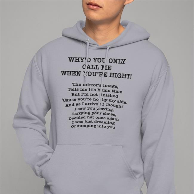 Why'd You Only Call Me When You're High Shirt