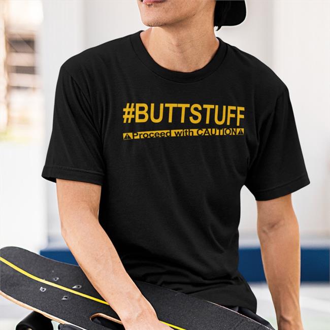 Tony Deppen Buttstuff Proceed With Cautiona Shirt