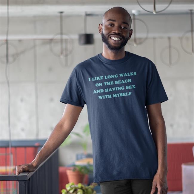 Shirts That Go Hard Merch I Like Long Walks On The Beach And Having Sex With Myself T Shirt