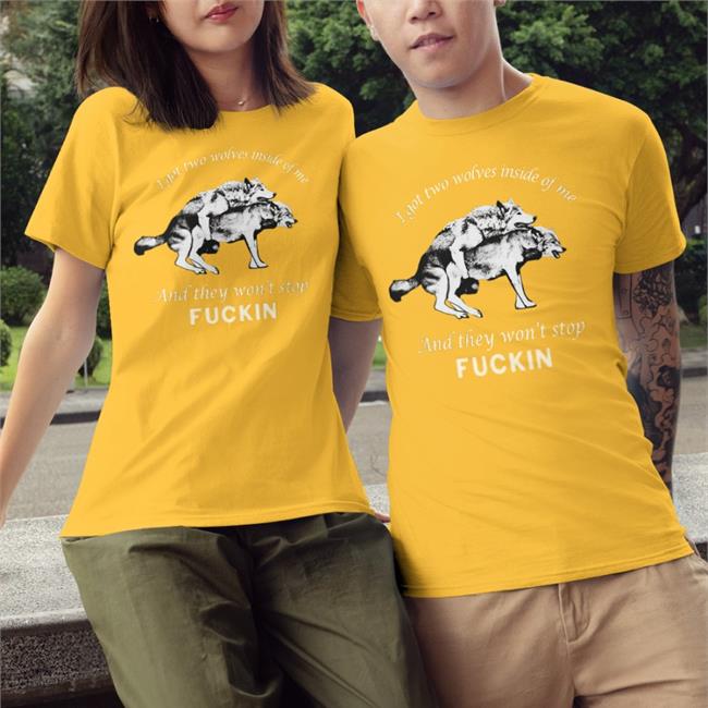 Shirts That Go Hard I Got Two Wolves Inside Of Me And They Won't Stop Fuckin T-Shirt