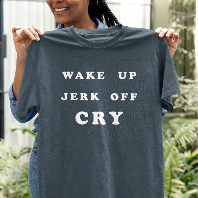 Shanghai Observed Merch Wake Up Jerk Off Cry Shirt Shirts That Go Hard