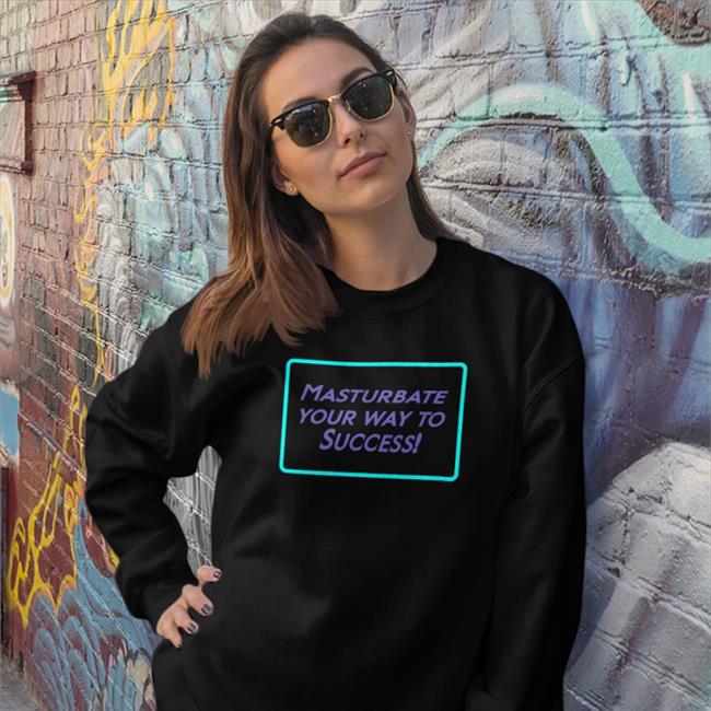 Shirts That Go Hard Masturbate Your Way To Success Shirt