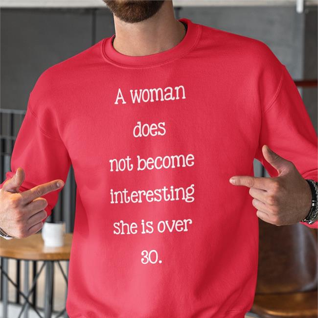 A Woman Does Not Become Interesting She Is Over 30 Sweatshirt