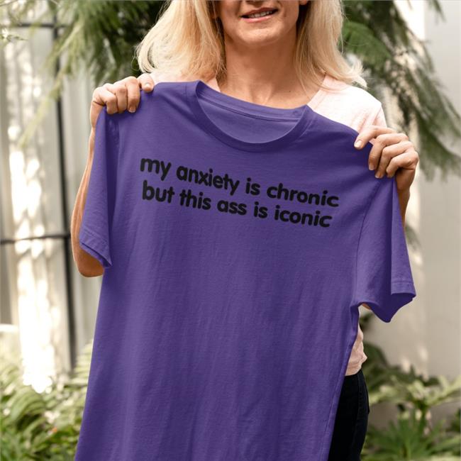 Scotty Sire My Anxiety Is Chronic But This Ass Is Iconic Hooded Sweatshirt Davide