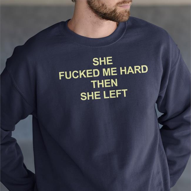 She Fucked Me Hard Then She Left Tee