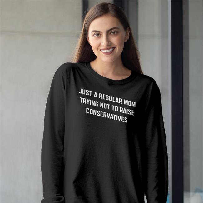Just A Regular Mom Trying Not To Raise Conservatives Hoodie