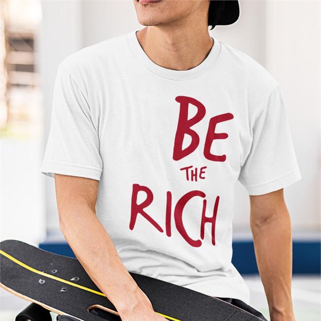 Be The Rich T Shirt
