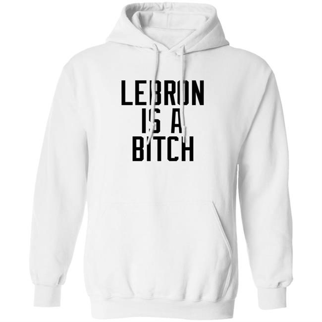 Lebron Is A Bitch T Shirt Lebron James Elijah Schaffer Lebron Is A Bitch T Shirt Lebron James Elijah Schaffer