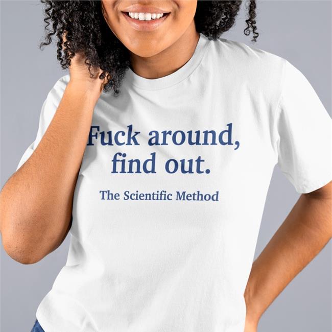 Fuck Around Find Out The Scientific Method Shirt Fuck Around Find Out The Scientific Method Shirt