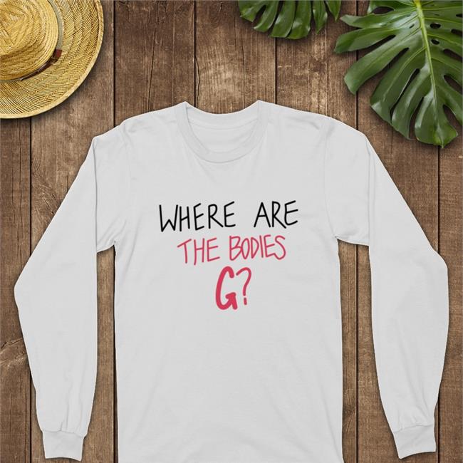 Where Are The Bodies G T Shirt