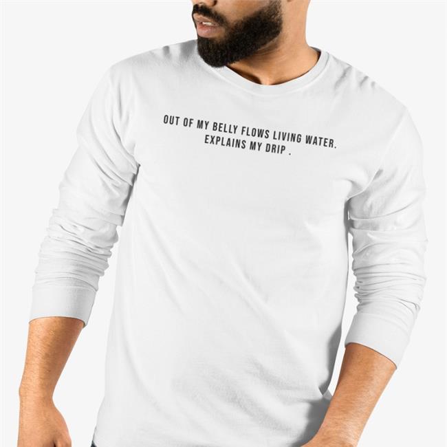 Out Of My Belly Flows Living Water Explains My Drip Tee Shirt Musicbykabir1