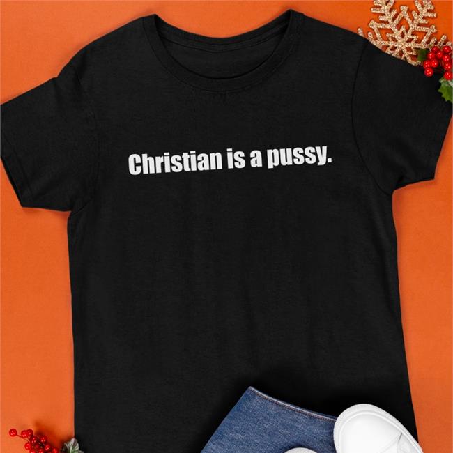 Christian Is A Pussy Shirts