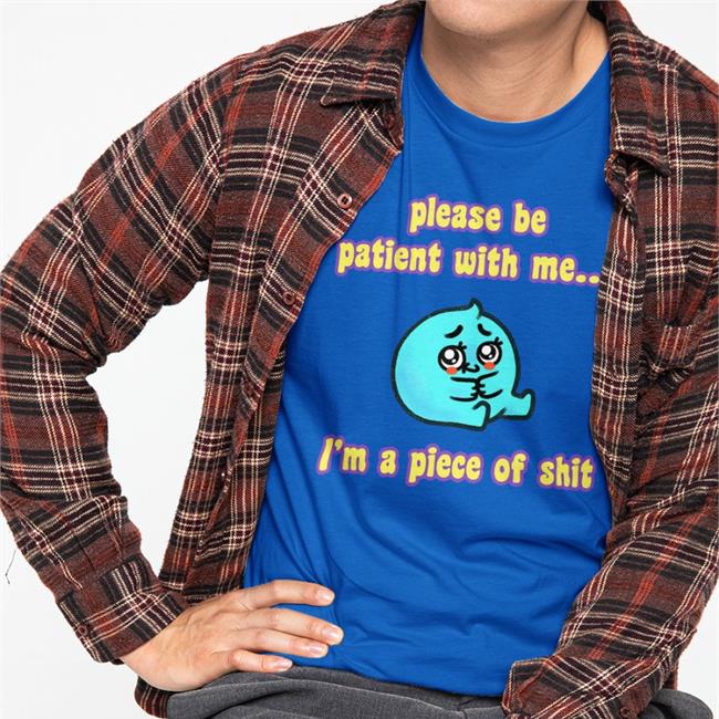 J. L. Westover Please Be Patient With Me I'm A Piece Of Shit Shirts