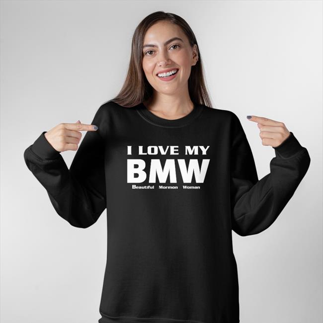 I Love My Bmw Beautiful Mormon Woman Hooded Sweatshirt Shirts That Go Hard