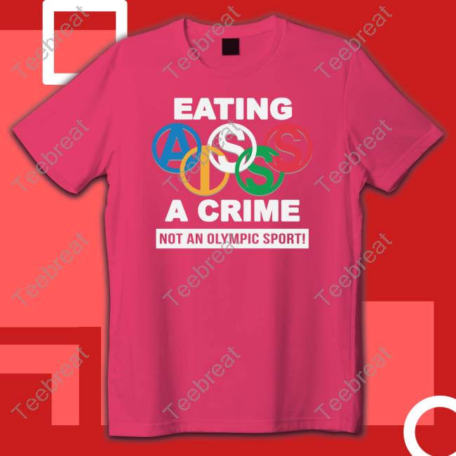 Eating Ass Is A Crime Not An Olympic Sport Tee