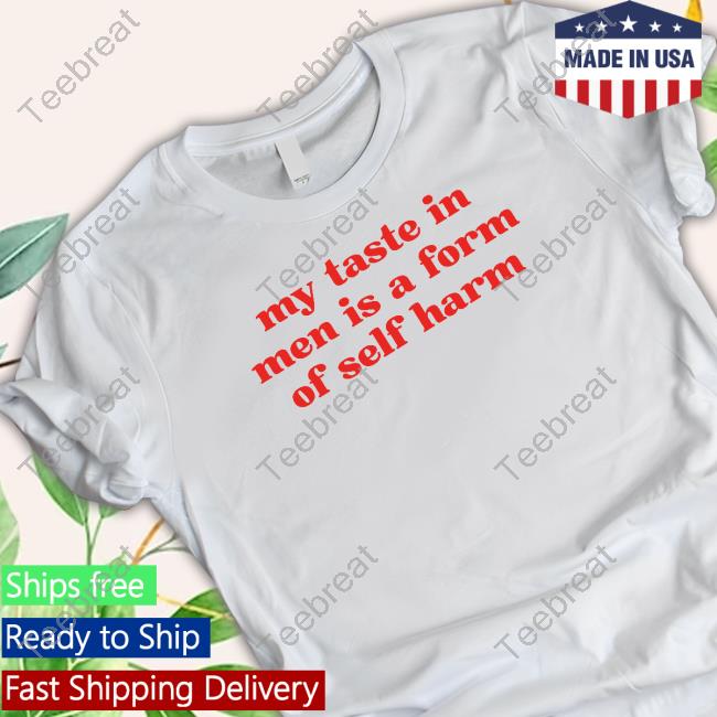 Official My Taste In Men Is A Form Of Self Harm Tee
