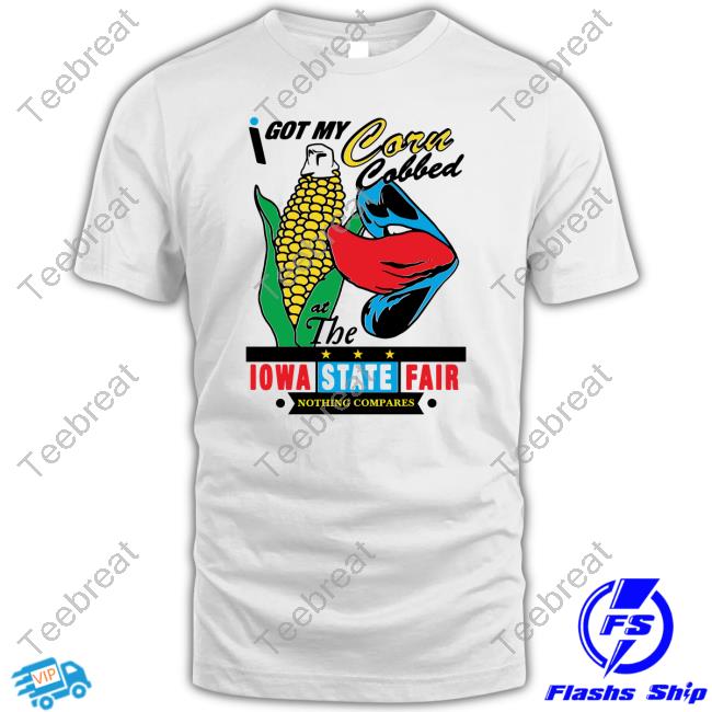 I Got My Corn Cobbed At The Iowa State Fair Shirt Funny