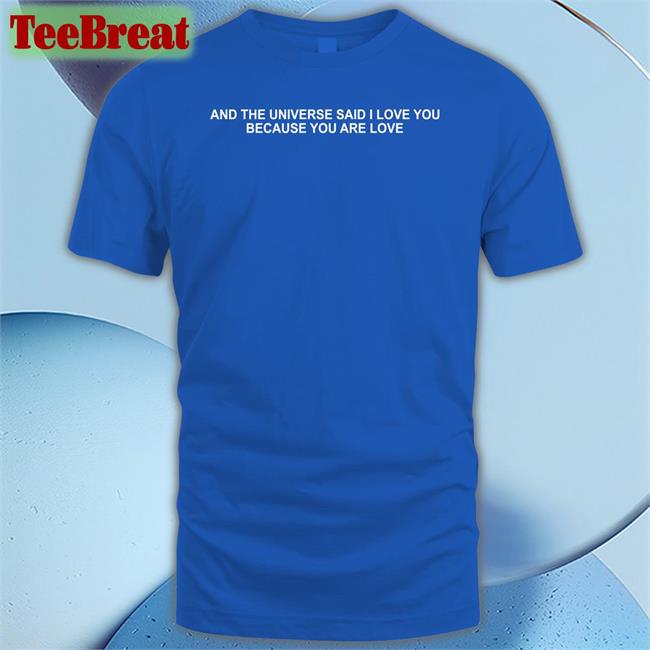 And The Universe Said I Love You Because You Are Love T Shirt Dream Updates