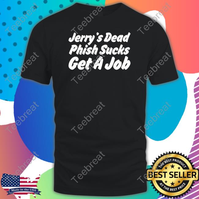 Jerry's Dead Phish Sucks Get A Job Shirt