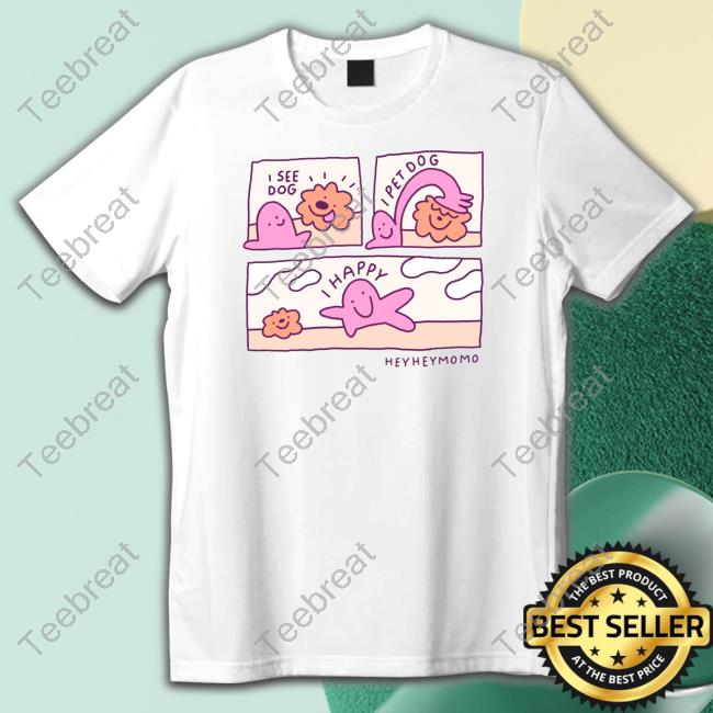Heyheymomo Merch I See Dog I Pet Dog I Happy Tee
