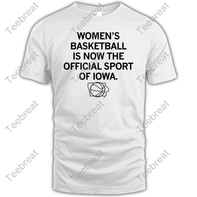 Official Women's Basketball Is Now The Official Sport Of Iowa Tee Shirt