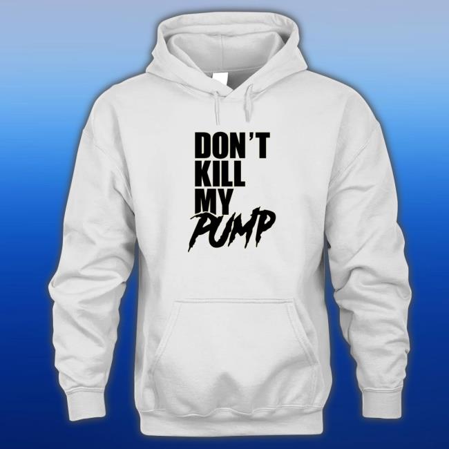 Don't Kill My Pump Hooded Sweatshirt