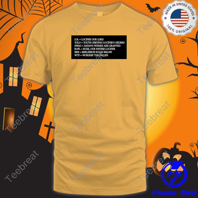 Lol Lucifer Our Lord Yolo Youth Obeying Lucifer's Orders Swag Satan's Wishes Are Granted Rofl Ruse Our Father Lucifer Brb Beelzebub Rules Below Wtf Worship The Fallen Shirt